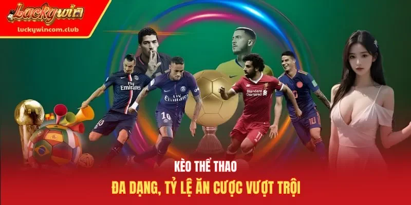 Kèo thể thao đa dạng, tỷ lệ ăn cược vượt trội