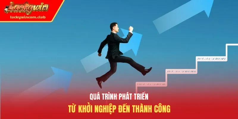 Quá trình phát triển từ khởi nghiệp đến thành công