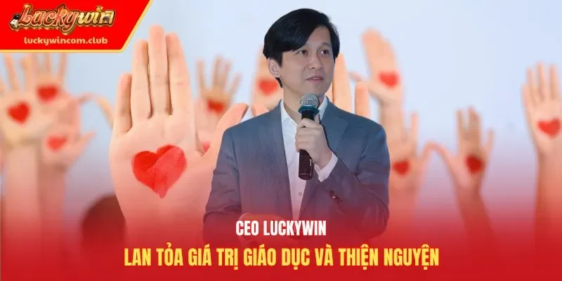CEO Luckywin lan tỏa giá trị giáo dục và thiện nguyện