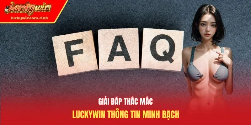 Giải đáp thắc mắc Luckywin thông tin minh bạch