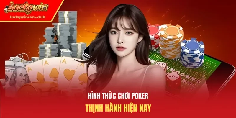 Hình thức chơi Poker thịnh hành hiện nay