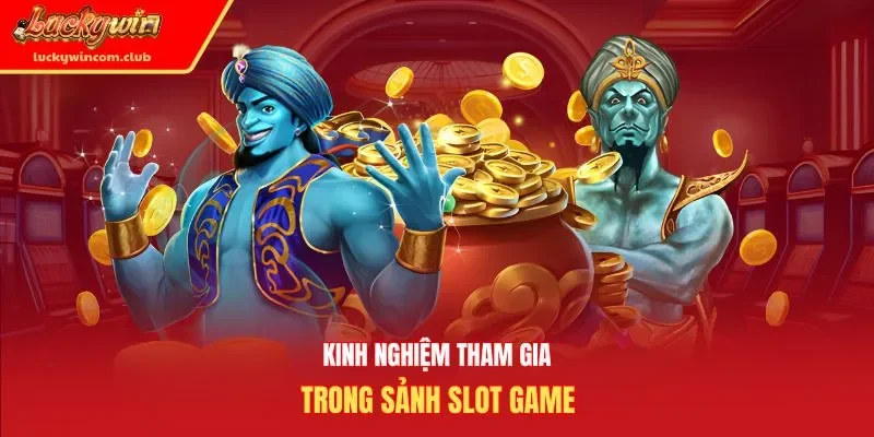Kinh nghiệm tham gia trong sảnh slot game