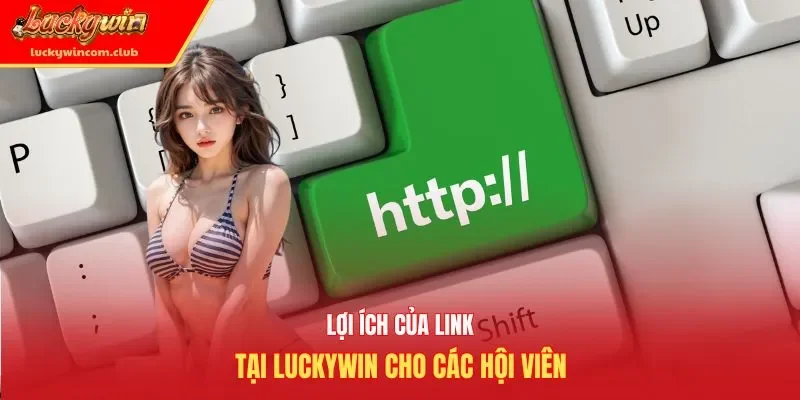Lợi ích của link tại luckywin cho các hội viên