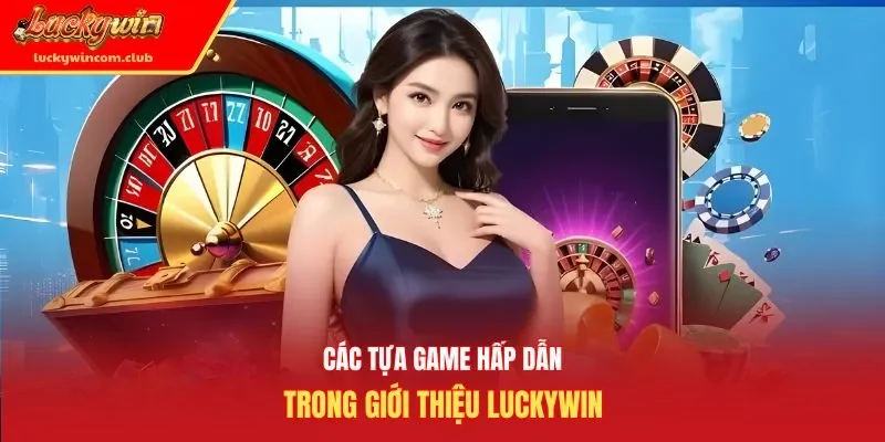 Các tựa game hấp dẫn trong giới thiệu luckywin